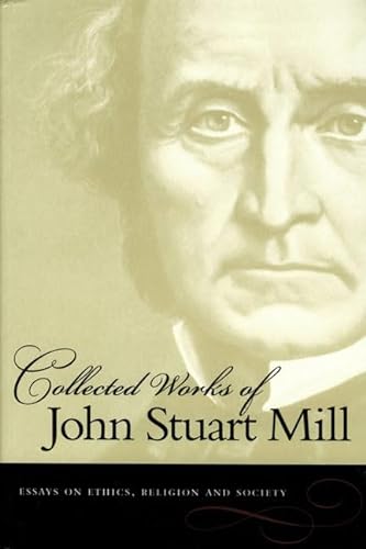 The Collected Works of John Stuart Mill: Essays on Ethics, Religion & Society: Essays on Ethics, Religion and Society (Collected Works of John Stuart Mill, 10, Band 10) von Liberty Fund